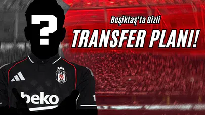 Beşiktaş’ta Gizli Transfer Planı!
