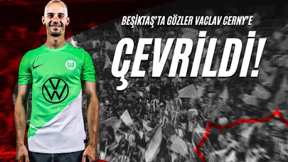 Beşiktaş’ta Gözler Vaclav Cerny’e Çevrildi!