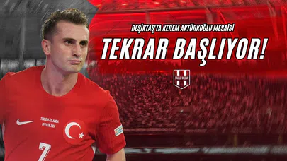 Beşiktaş'ta Kerem Aktürkoğlu Mesaisi Tekrar Başlıyor!