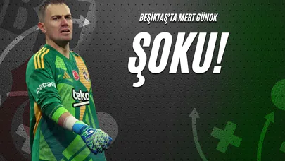 Beşiktaş’ta Mert Günok Şoku!