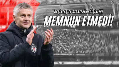 Beşiktaş'ta Strateji Değişikliği Memnun Etmedi!