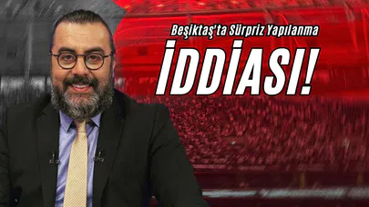 Beşiktaş'ta Sürpriz Yapılanma İddiası!