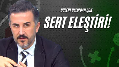 Bülent Uslu’dan Çok Sert Eleştiri