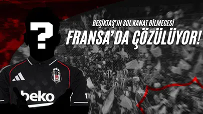 Beşiktaş'ın Sol Kanat Bilmecesi Fransa'da Çözülüyor!