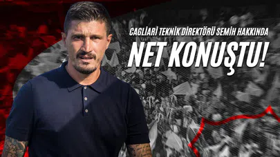 Cagliari Teknik Direktörü Semih Hakkında Net Konuştu!