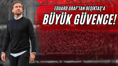 Eduard Graf’tan Beşiktaş’a Büyük Güvence!