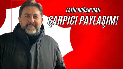 Fatih Doğan’dan Çarpıcı Paylaşım!
