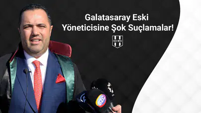 Galatasaray Eski Yöneticisine Şok Suçlamalar!