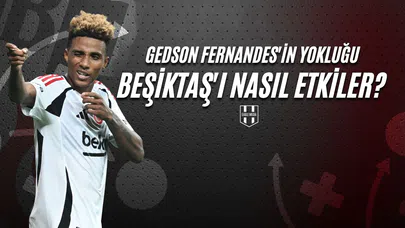 Gedson Fernandes'in Yokluğu Beşiktaş'ı Nasıl Etkiler?