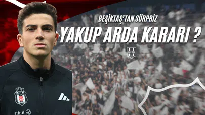 Beşiktaş'tan Sürpriz Yakup Arda Kararı !