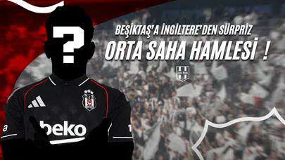 Beşiktaş'a İngiltere'den Sürpriz Orta Saha Hamlesi