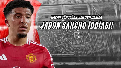 Hakan Gündoğar’dan Son Dakika Jadon Sancho İddiası!