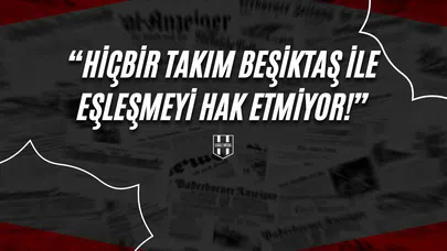 "Hiçbir Takım Beşiktaş İle Eşleşmeyi Hak Etmiyor!''