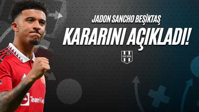 Jadon Sancho Beşiktaş Kararını Açıkladı!