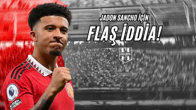 Jadon Sancho İçin Flaş İddia!