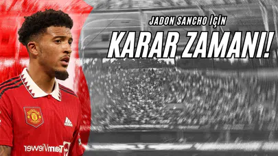 Jadon Sancho İçin Karar Zamanı!