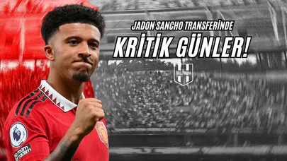 Jadon Sancho Transferinde Kritik Günler!
