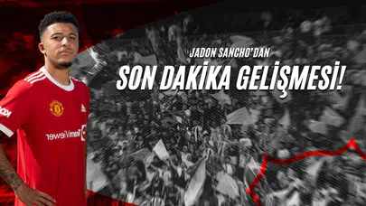 Jadon Sancho’dan Son Dakika Gelişmesi!