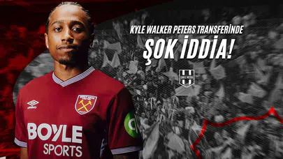 Kyle Walker Peters Transferinde Şok İddia!