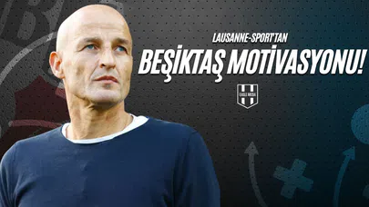 Lausanne-Sport'tan Beşiktaş Motivasyonu!