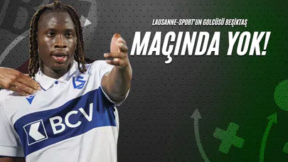 Lausanne-Sport’un Golcüsü Beşiktaş Maçında Yok!