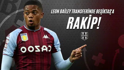 Leon Bailey Transferinde Beşiktaş'a Rakip!