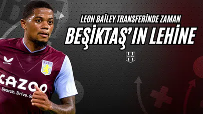 Leon Bailey Transferinde Zaman Beşiktaş'ın Lehine!