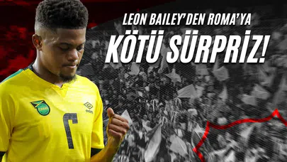 Leon Bailey'den Roma'ya Kötü Sürpriz!