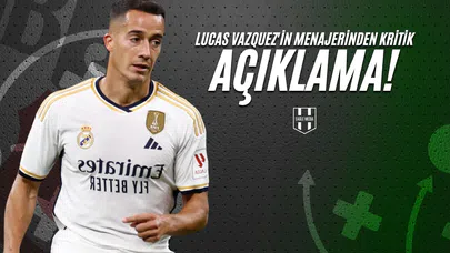 Lucas Vazquez'in Menajerinden Kritik Açıklama!