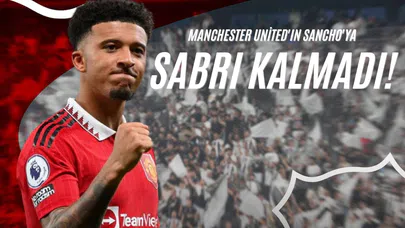 Manchester United'ın Sancho'ya Sabrı Kalmadı!