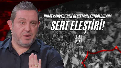 Nihat Kahveci’den Beşiktaşlı Futbolculara Sert Eleştiri!