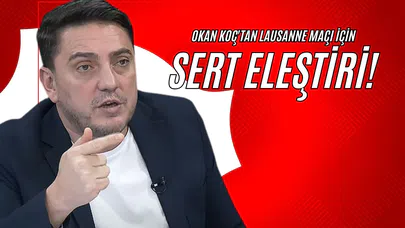 Okan Koç'tan Lausanne Maçı İçin Sert Eleştiri!