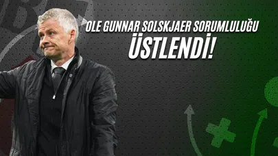 Ole Gunnar Solskjaer Sorumluluğu Üstlendi!