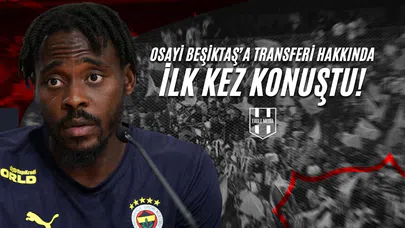 Osayi Beşiktaş’a Transferi Hakkında İlk Kez Konuştu!
