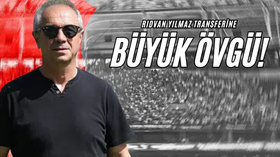 Rıdvan Yılmaz Transferine Büyük Övgü!