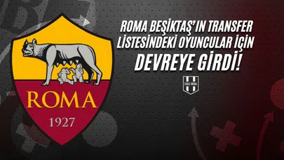 Roma Beşiktaş’ın Transfer Listesindeki Oyuncular İçin Devreye Girdi!