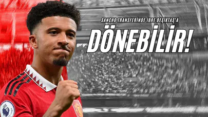 Sancho Transferinde İbre Beşiktaş’a Dönebilir!