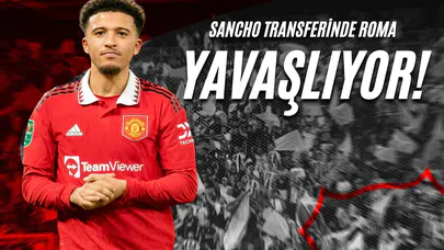 Sancho Transferinde Roma Yavaşlıyor!