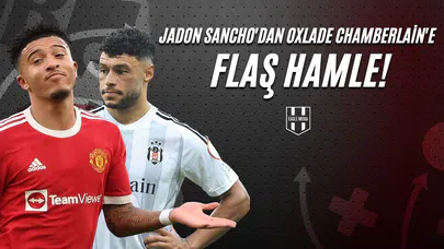 Jadon Sancho'dan Oxlade Chamberlain'e Flaş Hamle!