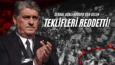 Serdal Adalı Avrupa'dan Gelen Teklifleri Reddetti!