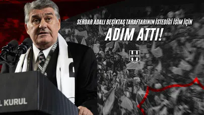 Serdal Adalı Beşiktaş Taraftarının İstediği İsim İçin Adım Attı!