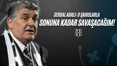Serdal Adalı: O Şahıslarla Sonuna Kadar Savaşacağım!