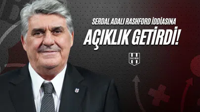 Serdal Adalı Rashford İddiasına Açıklık Getirdi!
