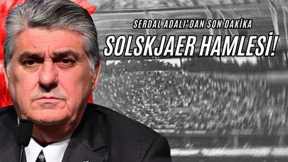 Serdal Adalı'dan Son Dakika Solskjaer Hamlesi!