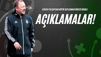 Sergen Yalçın'dan Kritik Deplasman Öncesi İddialı Açıklamalar!