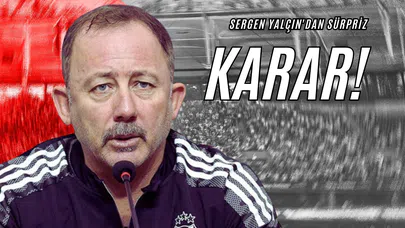 Sergen Yalçın'dan Sürpriz Karar!