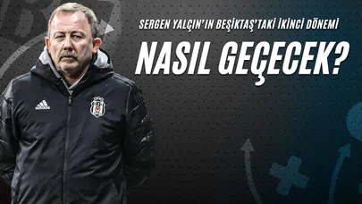 Sergen Yalçın’ın Beşiktaş’taki İkinci Dönemi Nasıl Geçecek?