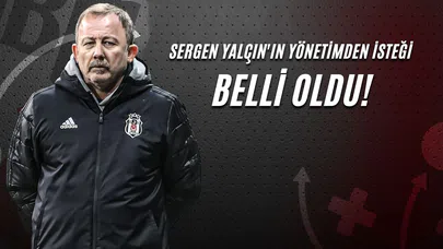 Sergen Yalçın'ın Yönetimden İsteği Belli Oldu!