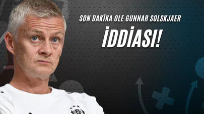 Son Dakika Ole Gunnar Solskjaer İddiası!