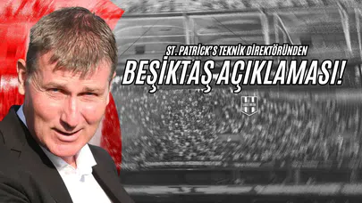 St. Patrick's Teknik Direktöründen Beşiktaş Açıklaması!